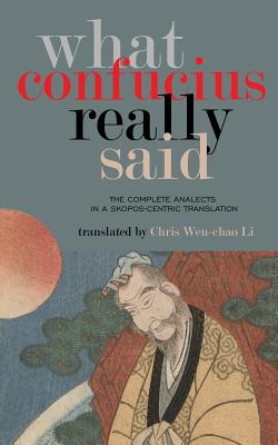 Imagen del vendedor de What Confucius Really Said: The Complete Analects in a Skopos-Centric Translation (Paperback or Softback) a la venta por BargainBookStores