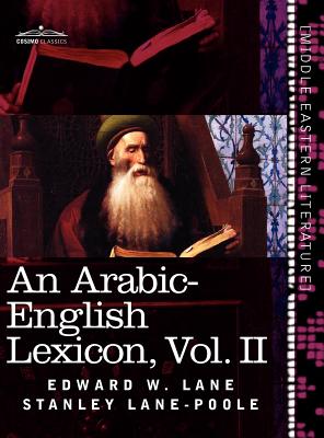 Image du vendeur pour An Arabic-English Lexicon (in Eight Volumes), Vol. II: Derived from the Best and the Most Copious Eastern Sources (Hardback or Cased Book) mis en vente par BargainBookStores