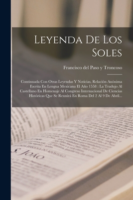 Immagine del venditore per Leyenda De Los Soles: Continuada Con Otras Leyendas Y Noticias, Relaci�n An�nima Escrita En Lengua Mexicana El A�o 1558: La Tradujo Al Caste (Paperback or Softback) venduto da BargainBookStores