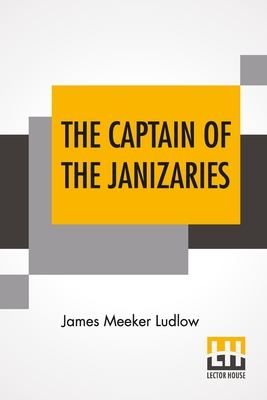 Seller image for The Captain Of The Janizaries: A Story Of The Times Of Scanderbeg And The Fall Of Constantinople (Paperback or Softback) for sale by BargainBookStores