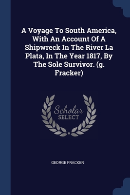 Imagen del vendedor de A Voyage To South America, With An Account Of A Shipwreck In The River La Plata, In The Year 1817, By The Sole Survivor. (g. Fracker) (Paperback or Softback) a la venta por BargainBookStores