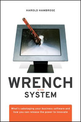 Seller image for Wrench in the System: What's Sabotaging Your Business Software and How You Can Release the Power to Innovate (Hardback or Cased Book) for sale by BargainBookStores