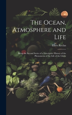 Seller image for The Ocean, Atmosphere and Life; Being the Second Series of a Descriptive History of the Phenomena of the Life of the Globe (Hardback or Cased Book) for sale by BargainBookStores