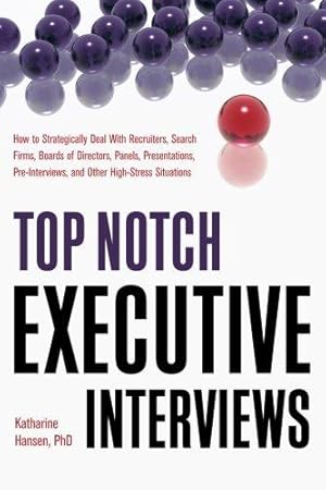 Seller image for Top Notch Executive Interviews: How to Strategically Deal with Recruiters, Search Firms, Boards of Directors, Panels, Presentations, Pre-Interviews, . and Other High Stress Situations for sale by WeBuyBooks