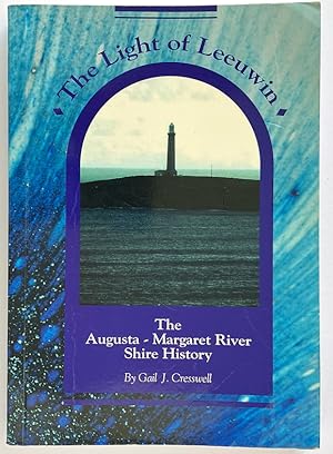 The Light of Leeuwin: The History of the Shire of Augusta-Margaret River by Gail J Cresswell