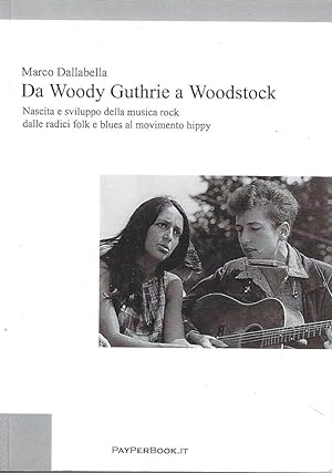 Autografato ! Da Woody Guthrie a Woodstock. Nascita e sviluppo della musica rock dalle radici fol...