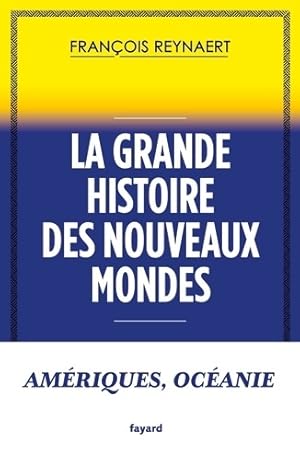 La grande histoire des Nouveaux Mondes : Am riques Oc anie - Fran ois Reynaert