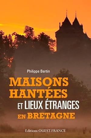 Maisons hant es et lieux  tranges en Bretagne - Philippe Bertin