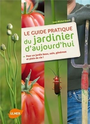 Seller image for Le guide pratique du jardinier d'aujourd'hui : Pour un jardin beau sain g?n?reux et plein de vie ! - Jean-Michel Groult for sale by Book Hmisphres