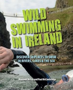 Seller image for Wild Swimming in Ireland: Discover 50 Places to Swim in Rivers, Lakes & the Sea for sale by WeBuyBooks 2