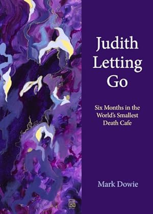 Bild des Verkufers fr Judith Letting Go : Six Months in the World's Smallest Death Cafe zum Verkauf von GreatBookPrices
