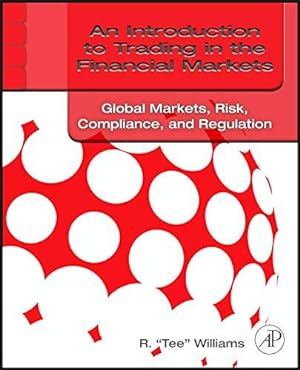 Seller image for An Introduction to Trading in the Financial Markets: Global Markets, Risk, Compliance, and Regulation for sale by WeBuyBooks