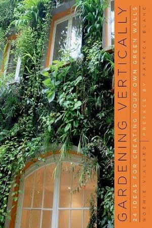 Image du vendeur pour Gardening Vertically: 24 Ideas for Creating Your Own Green Walls mis en vente par WeBuyBooks