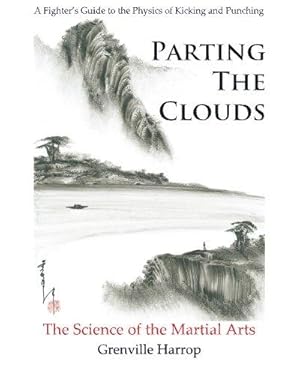 Immagine del venditore per Parting the Clouds - The Science of the Martial Arts: A Fighter's Guide to the Physics of Punching and Kicking for Karate, Taekwondo, Kung Fu and the Mixed Martial Arts venduto da WeBuyBooks