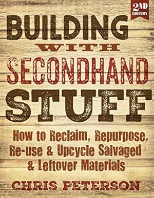 Seller image for Building with Secondhand Stuff: How to Reclaim, Repurpose, Re-Use & Upcycle Salvaged & Leftover Materials for sale by WeBuyBooks