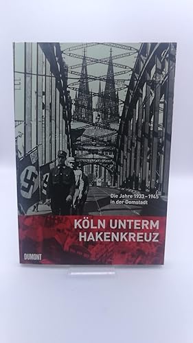 Bild des Verkufers fr Kln unterm Hakenkreuz Die Jahre 1933 - 1945 in der Domstad zum Verkauf von Antiquariat Bcherwurm