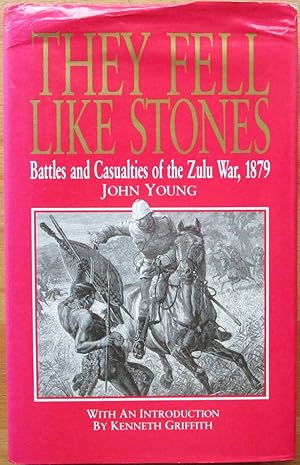 THEY FELL LIKE STONES: Battles and Casualties of the Zulu War, 1879