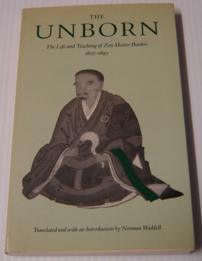 The Unborn: The Life And Teachings Of Zen Master Bankei, 1622-1693
