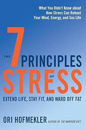 Bild des Verkufers fr 7 Principles of Stress: Extend Life, Stay Fit, and Ward off Fat. What You Didn't Know About How Stress Can Reboot Your Mind, Energy, and Sex Life zum Verkauf von WeBuyBooks