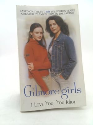 Seller image for Gilmore Girls: I Love You, You Idiot for sale by ThriftBooksVintage