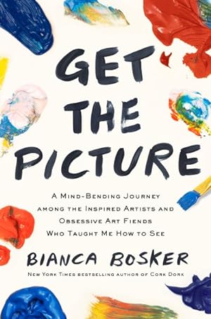 Image du vendeur pour Get the Picture : A Mind-Bending Journey Among the Inspired Artists and Obsessive Art Fiends Who Taught Me How to See mis en vente par GreatBookPrices