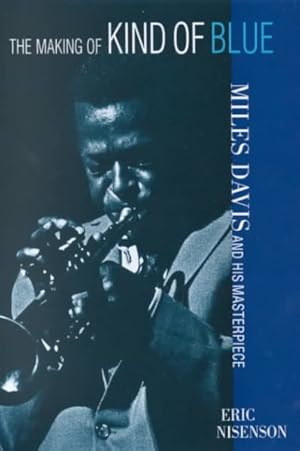 Bild des Verkufers fr Making of Kind of Blue : Miles Davis and His Masterpiece zum Verkauf von GreatBookPrices
