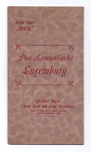 Kleine Führer "Rex": Das Romantische Luxemburg. Offizieller Führer durch Stadt und Land Luxemburg...