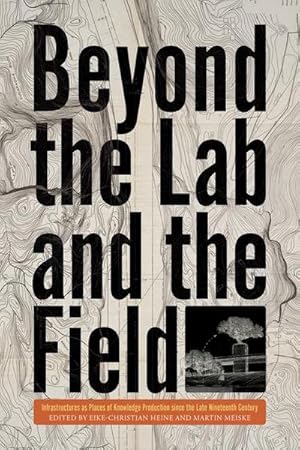 Seller image for Beyond the Lab and the Field : Infrastructures as Places of Knowledge Production Since the Late Nineteenth Century for sale by AHA-BUCH GmbH