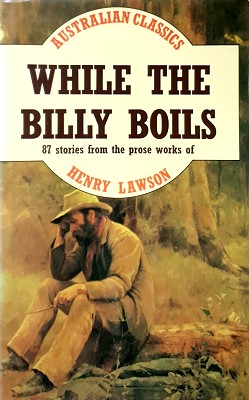 Seller image for While The Billy Boils: 87 Stories From The Prose Works Of Henry Lawson for sale by Marlowes Books and Music