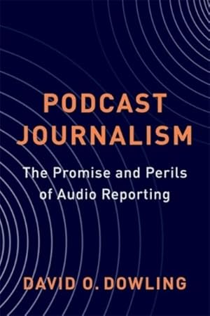 Imagen del vendedor de Podcast Journalism : The Promise and Perils of Audio Reporting a la venta por GreatBookPrices