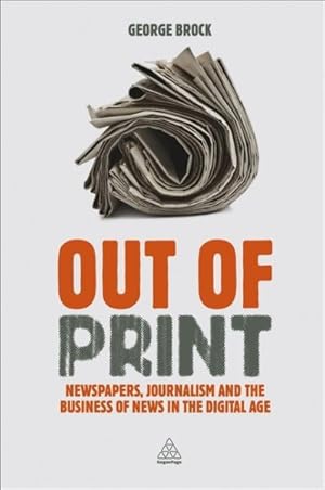 Immagine del venditore per Out of Print : Newspapers, Journalism and the Business of News in the Digital Age venduto da GreatBookPrices