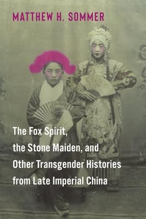 Image du vendeur pour Fox Spirit, the Stone Maiden, and Other Transgender Histories from Late Imperial China mis en vente par GreatBookPrices