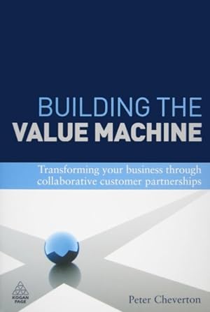 Seller image for Building the Value Machine : Transforming Your Business Through Collaborative Customer Partnerships for sale by GreatBookPrices