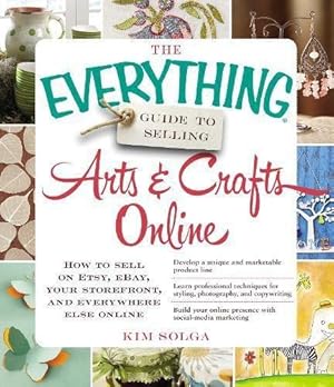 Imagen del vendedor de The Everything Guide to Selling Arts & Crafts Online: How to sell on Etsy, eBay, your storefront, and everywhere else online a la venta por WeBuyBooks