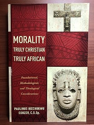 Immagine del venditore per Morality Truly Christian, Truly African: Foundational, Methodological, and Theological Considerations venduto da Rosario Beach Rare Books