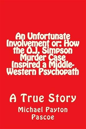 Image du vendeur pour Unfortunate Involvement : Or: How the O.j. Simpson Murder Case Inspired a Middle-western Psychopath mis en vente par GreatBookPrices