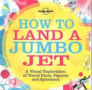 Bild des Verkufers fr How to Land a Jumbo Jet: A Visual Exploration of Travel Facts, Figures an Ephemera zum Verkauf von Leura Books