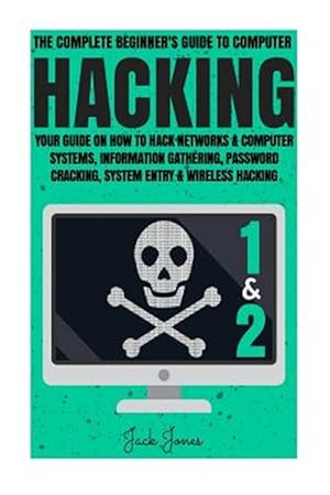 Image du vendeur pour Hacking : The Complete Beginner?s Guide to Computer Hacking; Your Guide on How to Hack Networks and Computer Systems, Information Gathering, Password Cracking, System Entry & Wireless Hacking mis en vente par GreatBookPrices