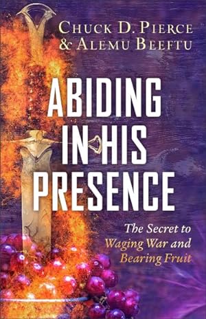 Seller image for Abiding in His Presence : The Secret to Waging War and Bearing Fruit for sale by GreatBookPrices