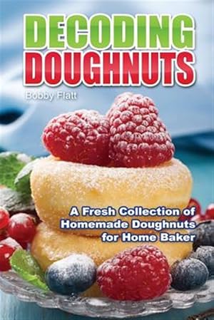 Bild des Verkufers fr Decoding Doughnuts : A Fresh Collection of Homemade Doughnuts for Home Baker zum Verkauf von GreatBookPrices