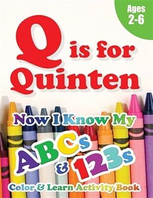 Seller image for Q is for Quinten: Now I Know My ABCs and 123s Coloring & Activity Book with Writing and Spelling Exercises (Age 2-6) 128 Pages for sale by GreatBookPrices