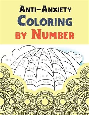 Seller image for Anti-Anxiety Coloring by Number: A Coloring Book for Grown-Ups Providing Relaxation and Encouragement, Creative Activities to Help Manage Stress, Anxi for sale by GreatBookPrices