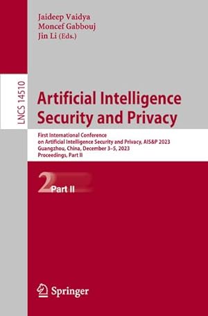 Bild des Verkufers fr Artificial Intelligence Security and Privacy : First International Conference on Artificial Intelligence Security and Privacy, AIS&P 2023, Guangzhou, China, December 3-5, 2023, Proceedings, Part II zum Verkauf von AHA-BUCH GmbH