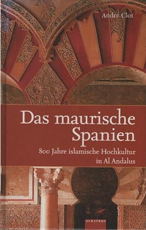 Bild des Verkufers fr Das maurische Spanien : 800 Jahre islamische Hochkultur in Al Andalus. Aus dem Franz. von Harald Ehrhardt zum Verkauf von Schrmann und Kiewning GbR