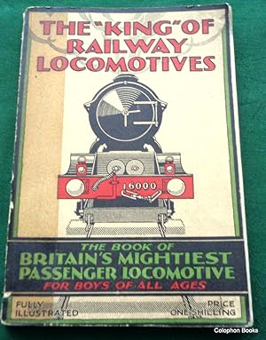 The "King" of Railway Locomotives. The Book of Britain's Mightiest Passenger Locomotive. For Boys...