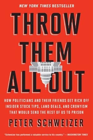 Bild des Verkufers fr Throw Them All Out : How Politicians and Their Friends Get Rich off Insider Stock Tips, Land Deals, and Cronyism That Would Send the Rest of Us to Prison zum Verkauf von GreatBookPrices
