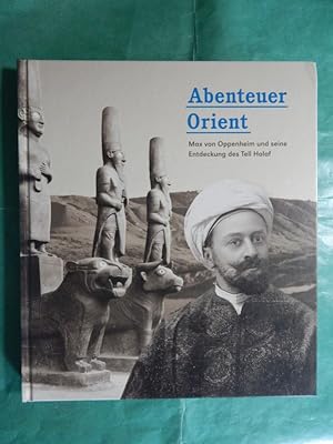 Bild des Verkufers fr Abenteuer Orient - Max von Oppenheim und seine Entdeckung des Tell Halaf zum Verkauf von Buchantiquariat Uwe Sticht, Einzelunter.