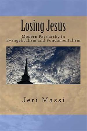 Seller image for Losing Jesus : Modern Patriarchy in Evangelicalism and Fundamentalism for sale by GreatBookPrices