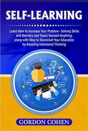 Image du vendeur pour Self-Learning: Learn How to Increase Your Problem- Solving Skills and Memory and Teach Yourself Anything, along with How to Skyrocket Your Education b mis en vente par GreatBookPrices