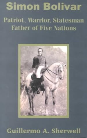Seller image for Simon Bolivar : Patriot, Warrior, Statesman Father of Five Nations for sale by GreatBookPrices